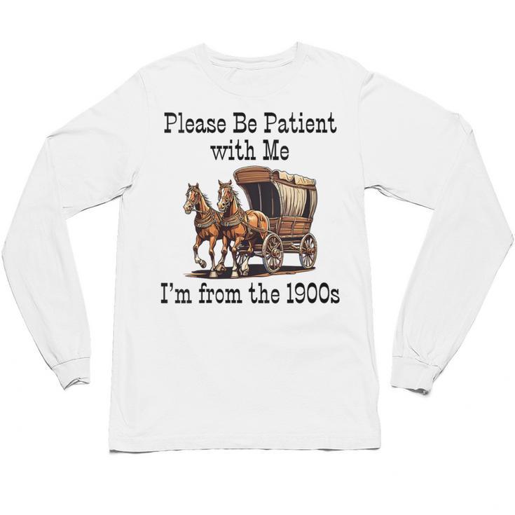 Please Be Patient With Me I'm From The 1900s Horse Wagon 90s Unisex Long Sleeve T-Shirt
