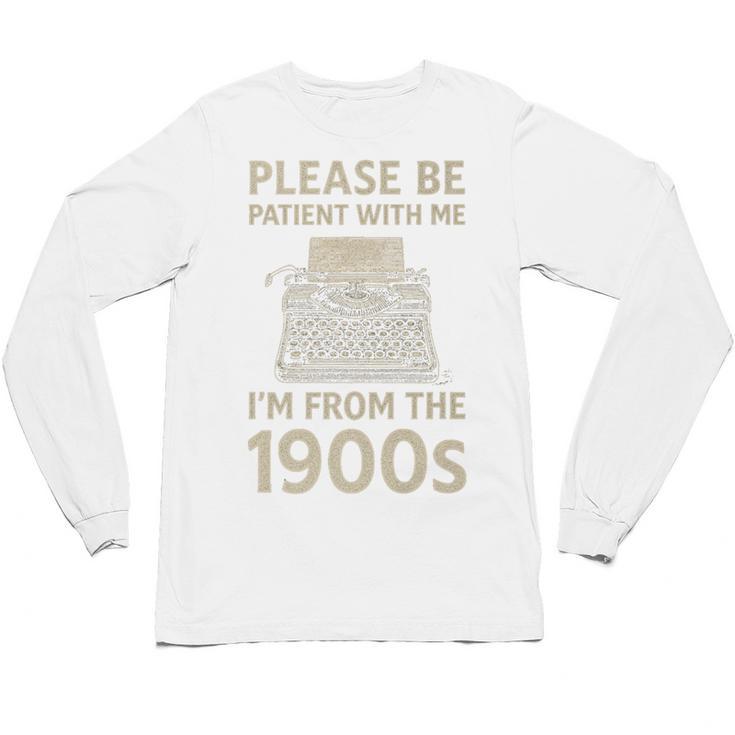 Please Be Patient With Me I'm From The 1900s Humorous Saying Premium Unisex Long Sleeve T-Shirt