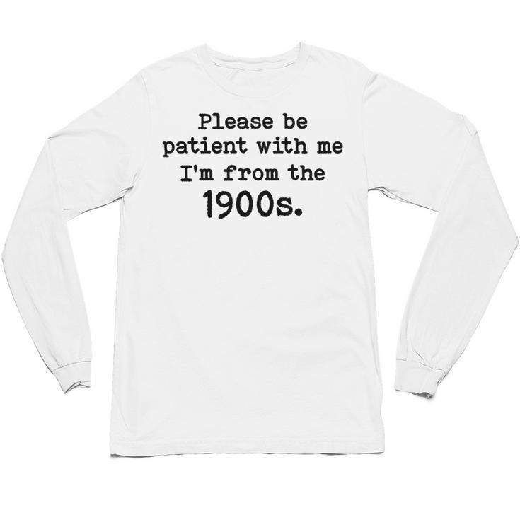 Please Be Patient With Me I'm From The 1900s Nostalgic Unisex Long Sleeve T-Shirt