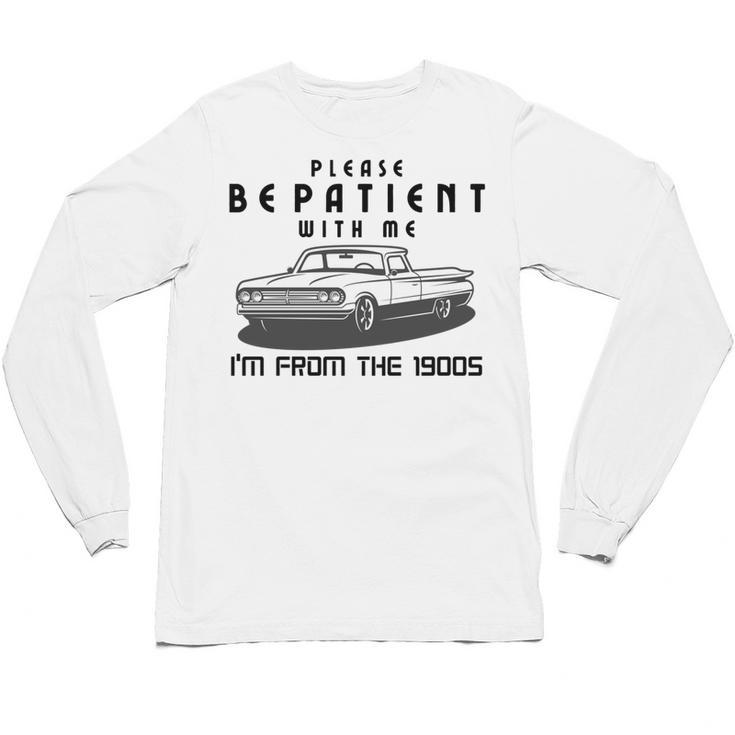 Please Be Patient With Me I'm From The 1900s Old Car Unisex Long Sleeve T-Shirt
