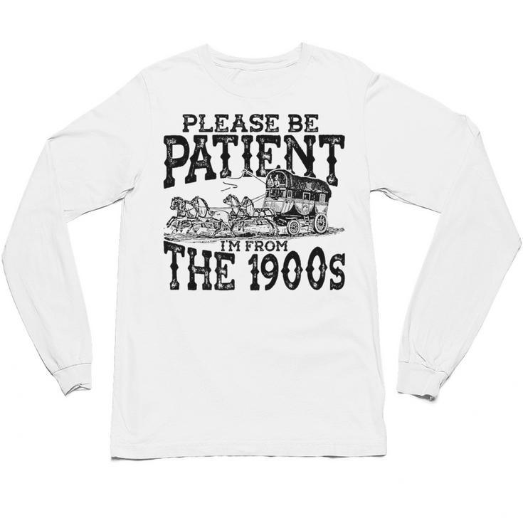 Please Be Patient With Me I'm From The 1900s Old Vintage Premium Unisex Long Sleeve T-Shirt