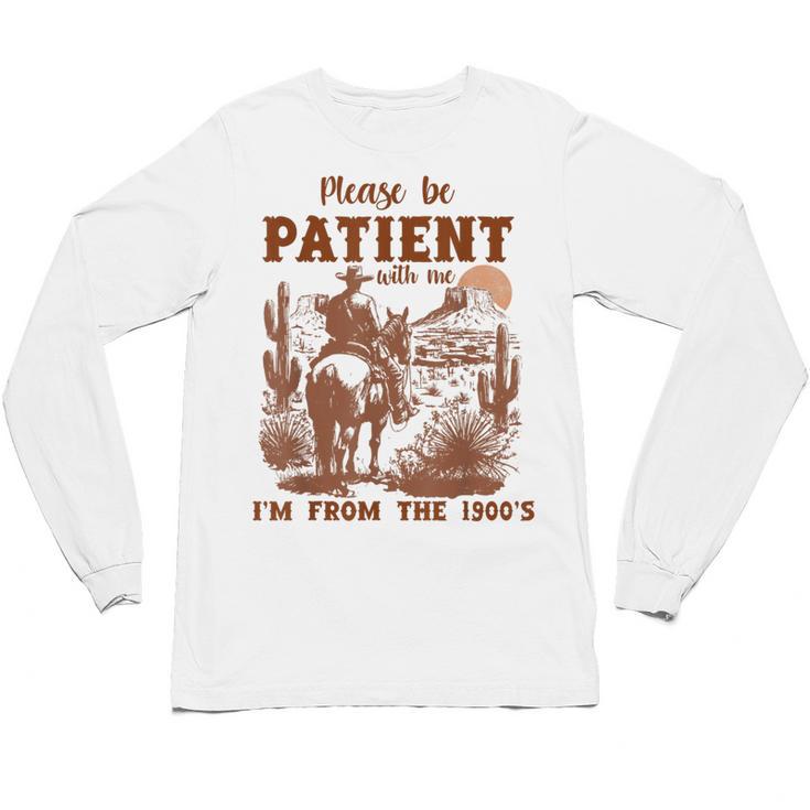 Please Be Patient With Me I'm From The 1900s Quote Unisex Long Sleeve T-Shirt