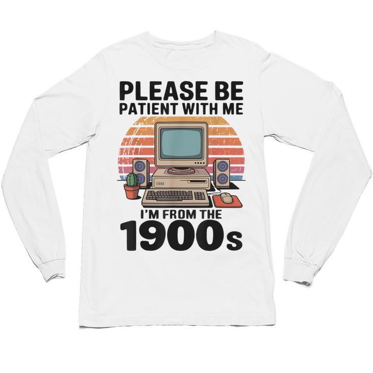 Please Be Patient I'm From The 1900s Retro Computer Geek Unisex Long Sleeve T-Shirt