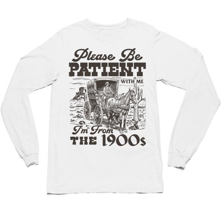 Please Be Patient I'm From The 1900s Retro Vintage Theme Unisex Long Sleeve T-Shirt