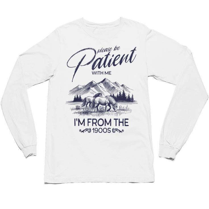 Please Be Patient With Me I'm From The 1900s Rustic Western Unisex Long Sleeve T-Shirt