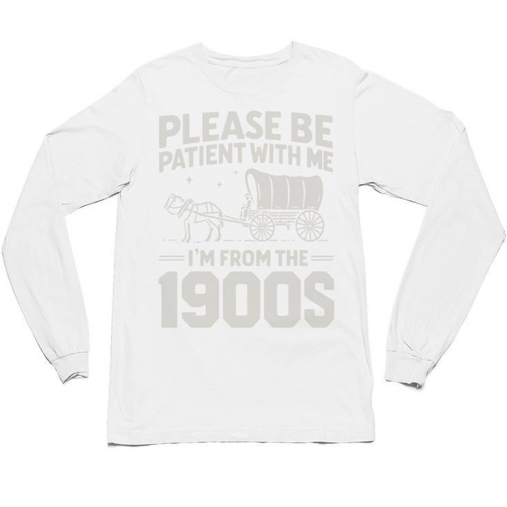 Please Be Patient I'm From The 1900s Sarcastic Saying Unisex Long Sleeve T-Shirt