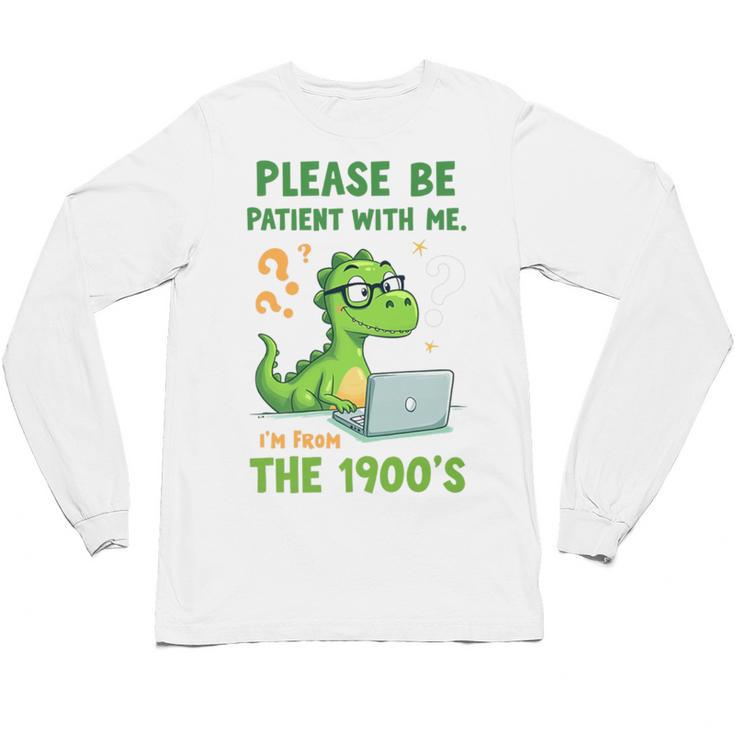 Please Be Patient With Me I'm From The 1900s Soft Tee Premium Unisex Long Sleeve T-Shirt