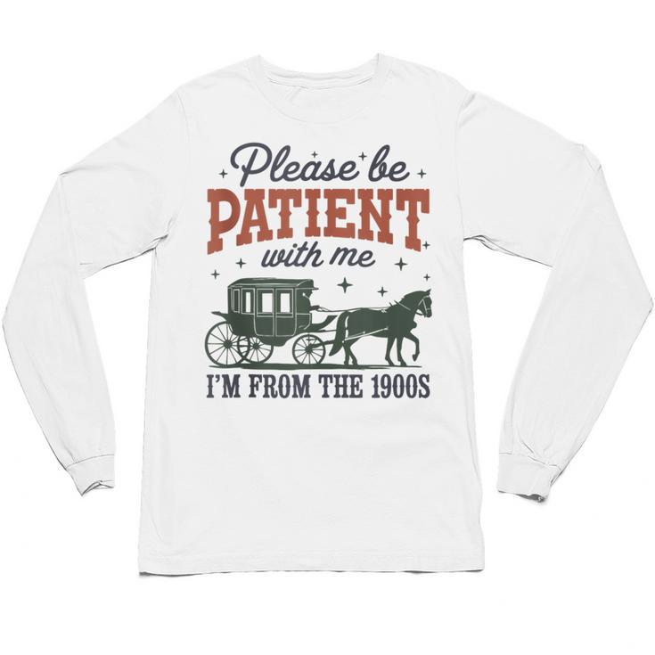 Please Be Patient I'm From The 1900s Throwback Unisex Long Sleeve T-Shirt
