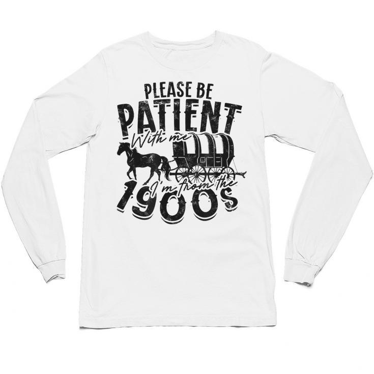Please Be Patient With Me I'm From The 1900s Time Travel Unisex Long Sleeve T-Shirt