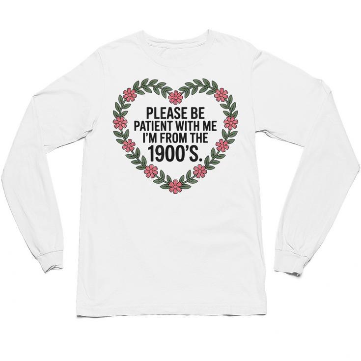 Please Be Patient With My I'm From The 1900s Unisex Long Sleeve T-Shirt