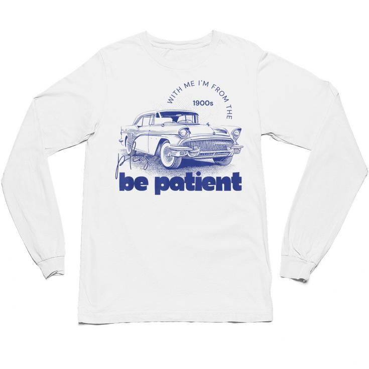Please Be Patient With Me I'm From The 1900s Vintage Car Unisex Long Sleeve T-Shirt