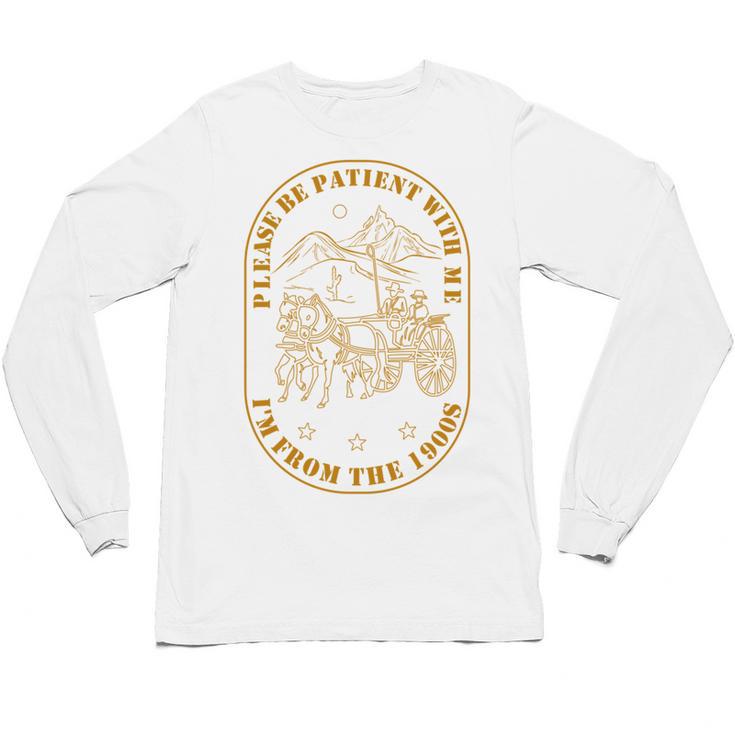 Please Be Patient I'm From The 1900s Vintage Country Gag Tee Unisex Long Sleeve T-Shirt