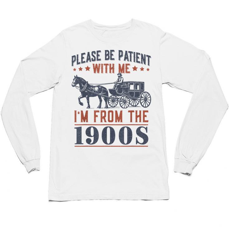Please Be Patient I'm From The 1900s Vintage Dad Unisex Long Sleeve T-Shirt