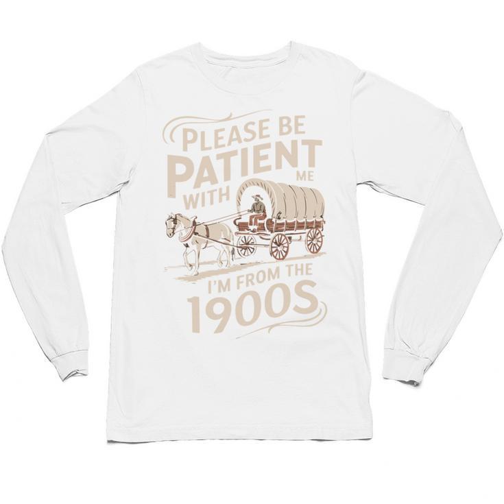 Please Be Patient With Me I'm From The 1900s Western Humor Unisex Long Sleeve T-Shirt