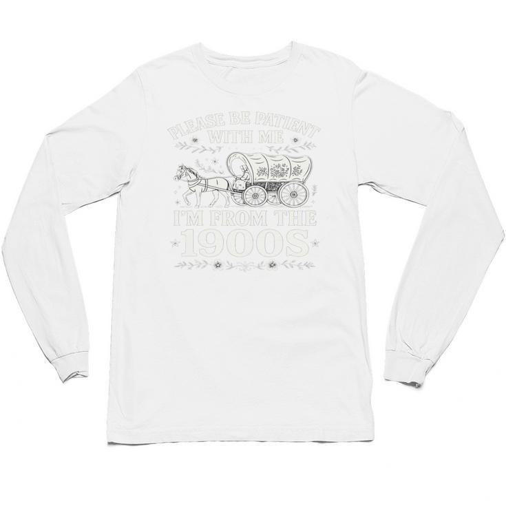Please Be Patient With Me I'm From The 1900s Women's Unisex Long Sleeve T-Shirt