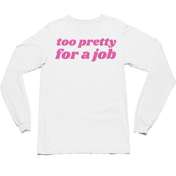 Too Pretty For a Job Y2k Aesthetic 2000s Nostalgia Unisex Long Sleeve T-Shirt