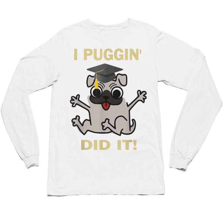 I Puggin' Did It Best Men Women Graduation T-Shirt Unisex Long Sleeve T-Shirt