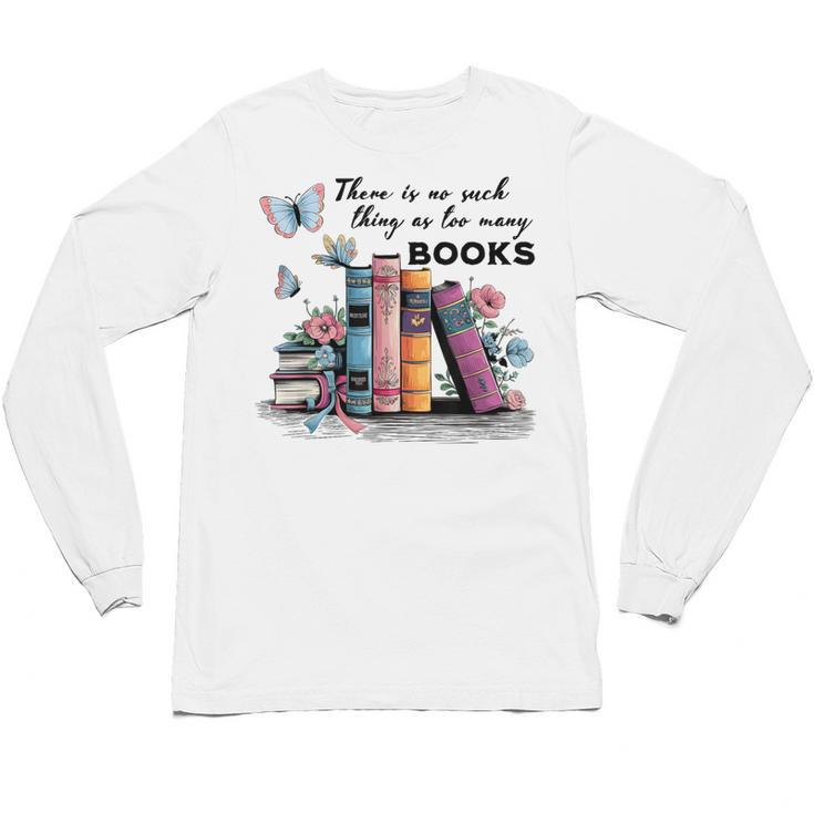 There Is No Such Thing As Too Many Books Reading Librarian Unisex Long Sleeve T-Shirt