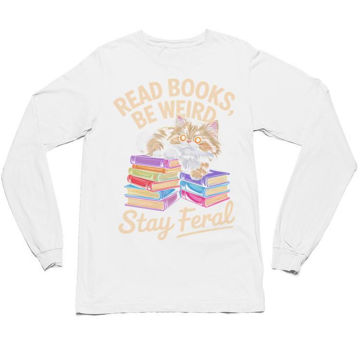 Read Books Be Weird Stay Feral Cat Unisex Long Sleeve T-Shirt