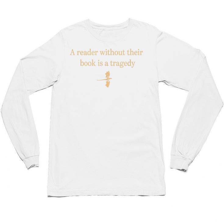 A Reader Without Their Book Is Tragedy Book Reading Unisex Long Sleeve T-Shirt