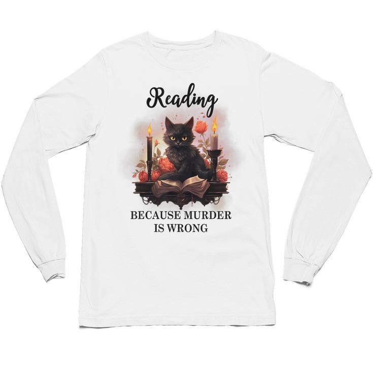 Reading Because Murder Is Wrong Books And Cats Book Lovers Unisex Long Sleeve T-Shirt