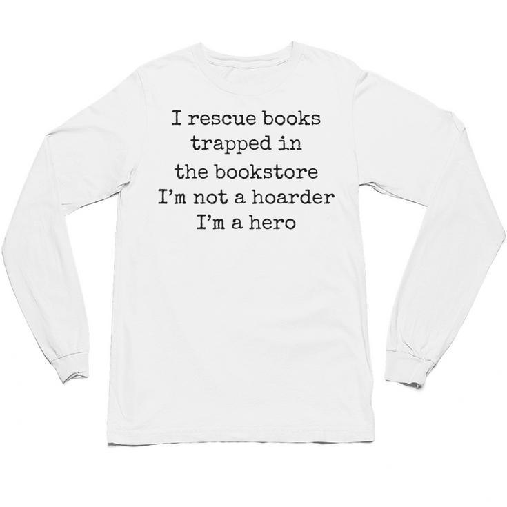 I Rescue Books Trapped In The Bookstore Book Hoarder Unisex Long Sleeve T-Shirt