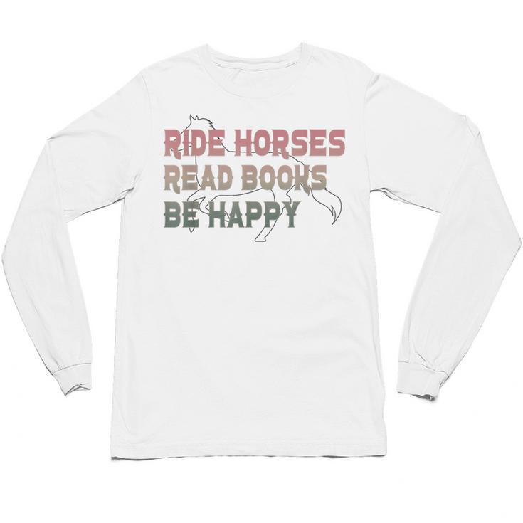 Ride Horses Read Books Be Happy Horse Riders Quote Unisex Long Sleeve T-Shirt