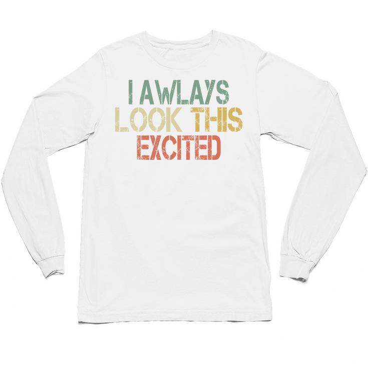 Sarcasm I Always Look This Excited Cool Introvert Unisex Long Sleeve T-Shirt