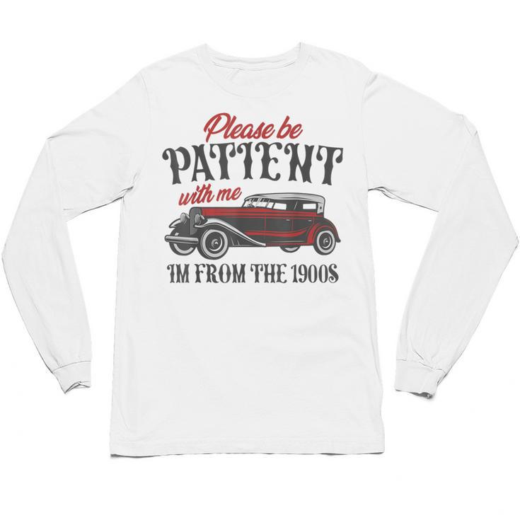 Sarcastic Please Be Patient With Me I'm From The 1900s Unisex Long Sleeve T-Shirt