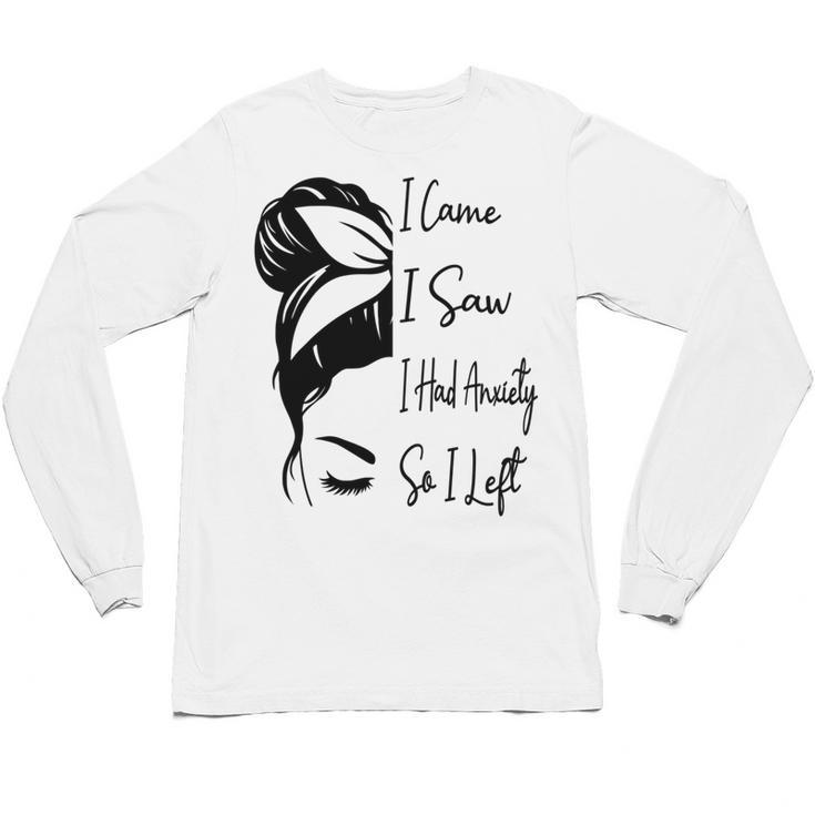 I Came I Saw I Had Anxiety So I Left Messy Bun Introvert Unisex Long Sleeve T-Shirt