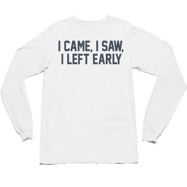 I Came I Saw I Left Early Introvert Jokes Introverted Unisex Long Sleeve T-Shirt