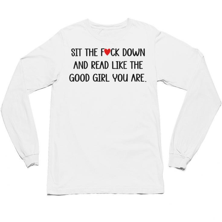 Sit The Fuck Down And Read Good Girl Spicy Books Smut Reader Unisex Long Sleeve T-Shirt
