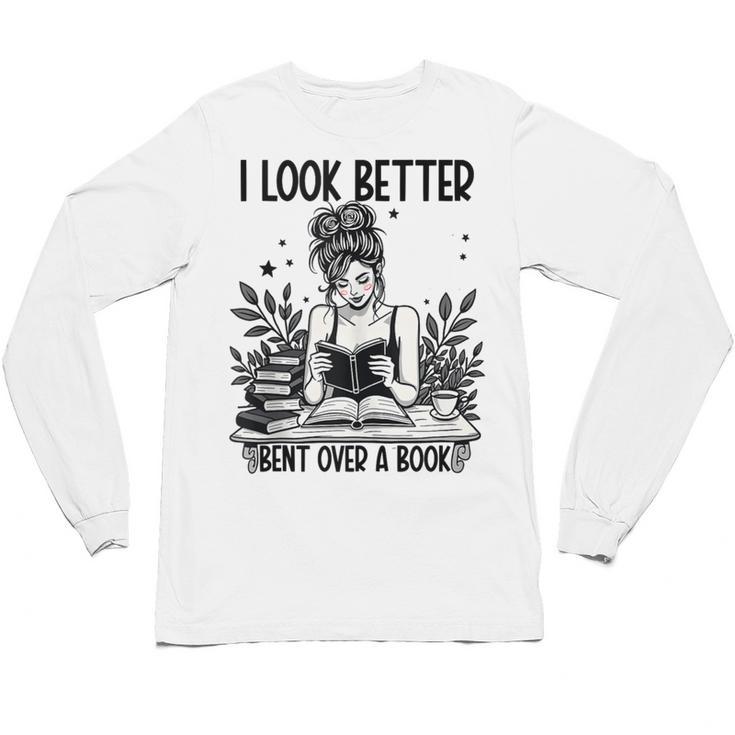 Smutty Spicy Book Smut Reader I Look Better Bent Over A Book Unisex Long Sleeve T-Shirt