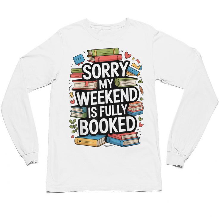 Sorry My Weekend Is Fully Booked Book Lovers Present Unisex Long Sleeve T-Shirt