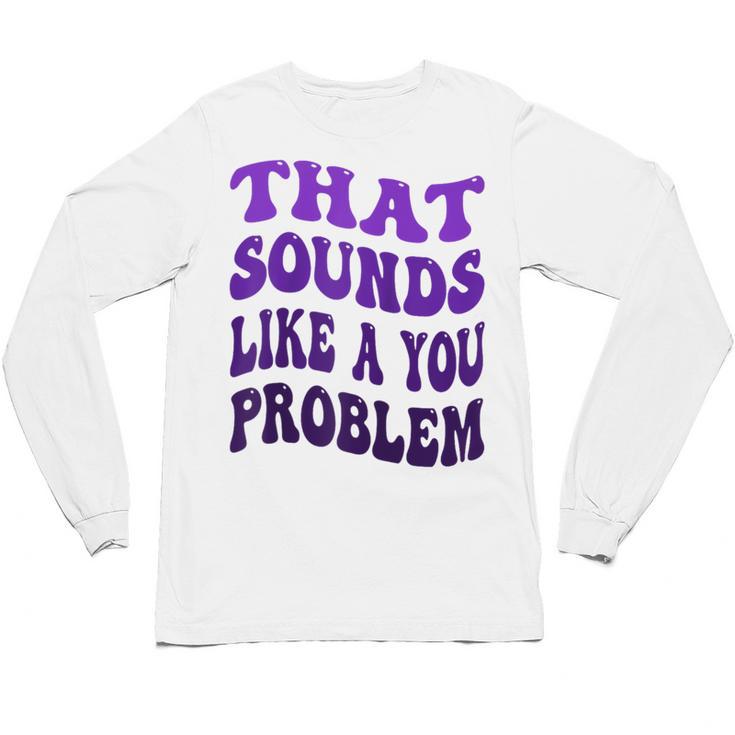 That Sounds Like A You Problem Groovy Introvert Raglan Baseball Tee Unisex Long Sleeve T-Shirt