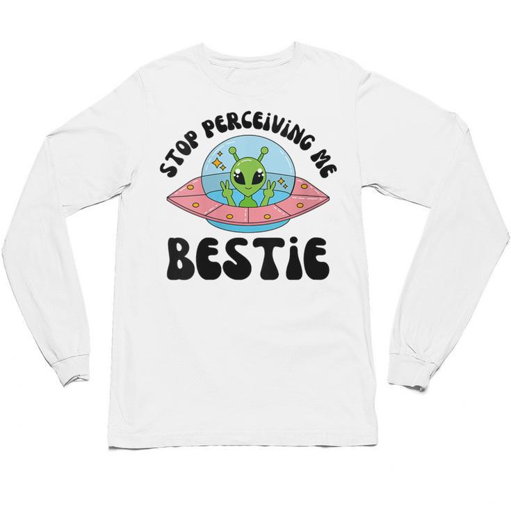 Stop Perceiving Me Bestie Alien Neurodivergent Introvert Unisex Long Sleeve T-Shirt