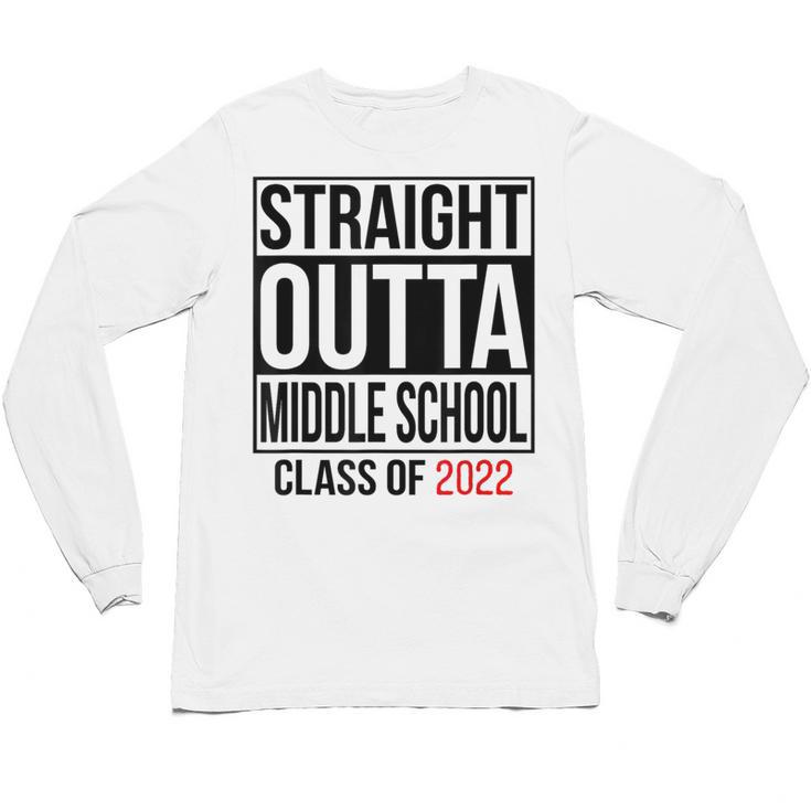 Straight Outta Middle School Graduation Shirt Class Of 2022 Unisex Long Sleeve T-Shirt