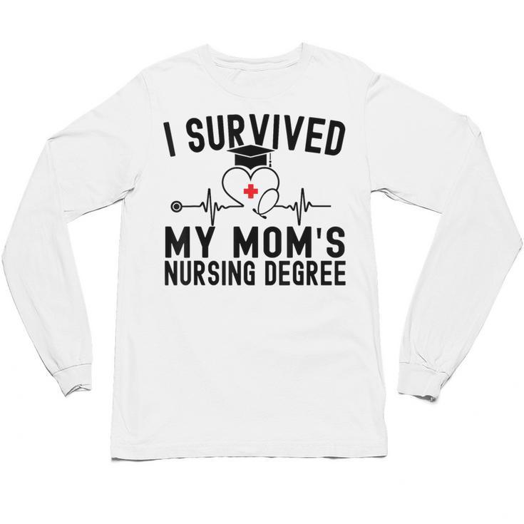 I Survived My Mom's Nursing Degree Nursing School Graduation Unisex Long Sleeve T-Shirt