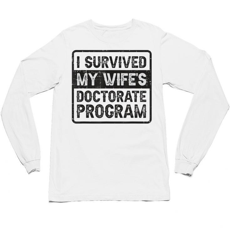 I Survived My Wife's Doctorate Program PhD Graduation Unisex Long Sleeve T-Shirt