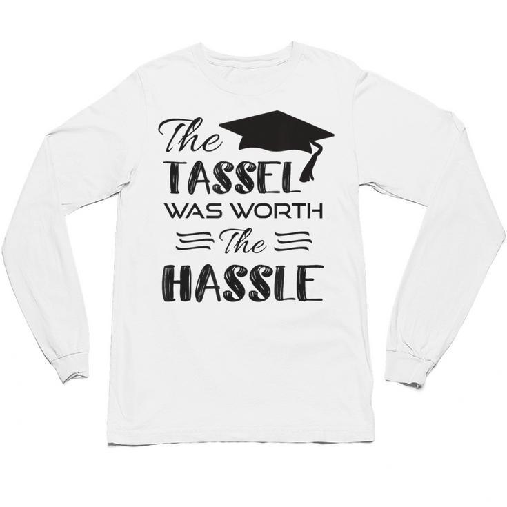 The Tassel Was Worth The Hassle Shirt Graduation TShirt Unisex Long Sleeve T-Shirt