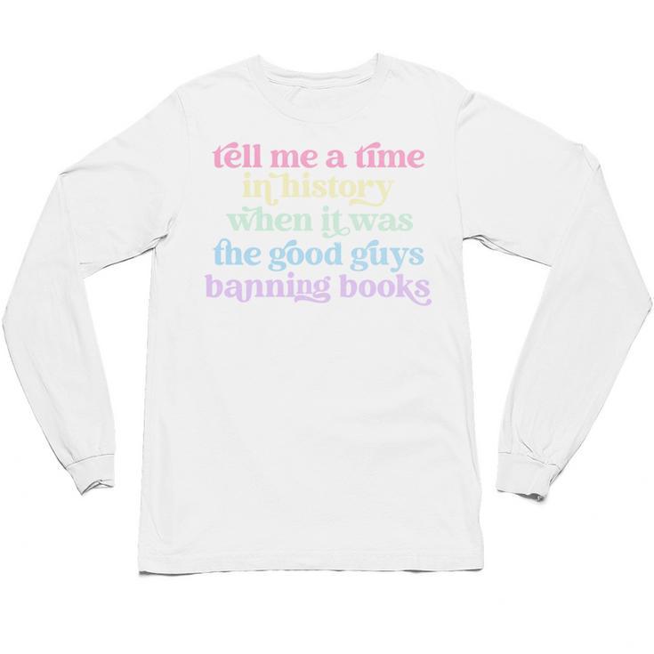 Tell Me A Time In History When It Was Good Guys Banning Book Unisex Long Sleeve T-Shirt
