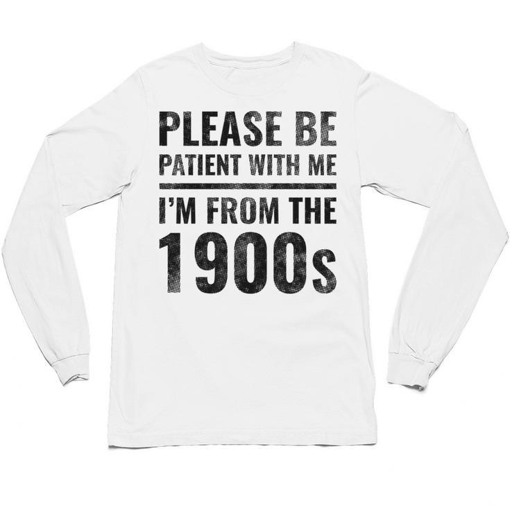 Vintage Please Be Patient With Me I'm From The 1900s Humor Unisex Long Sleeve T-Shirt