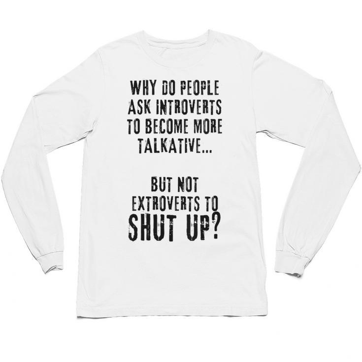 Why Do People Ask Introverts To Become More Talkative Unisex Long Sleeve T-Shirt