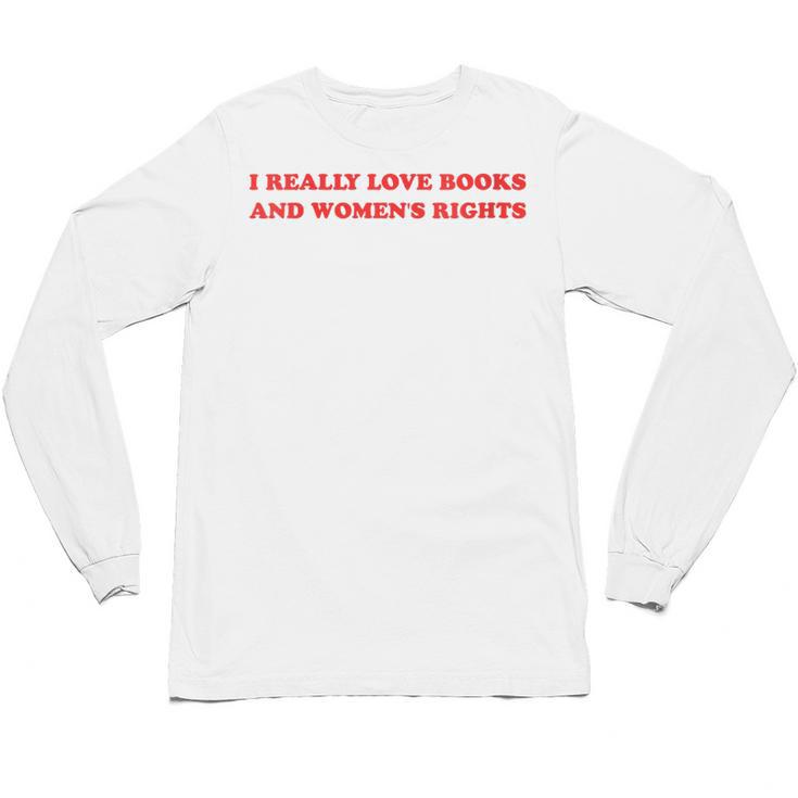 Women's I Really Love Books And Women's Rights Feminist Girls Women Unisex Long Sleeve T-Shirt