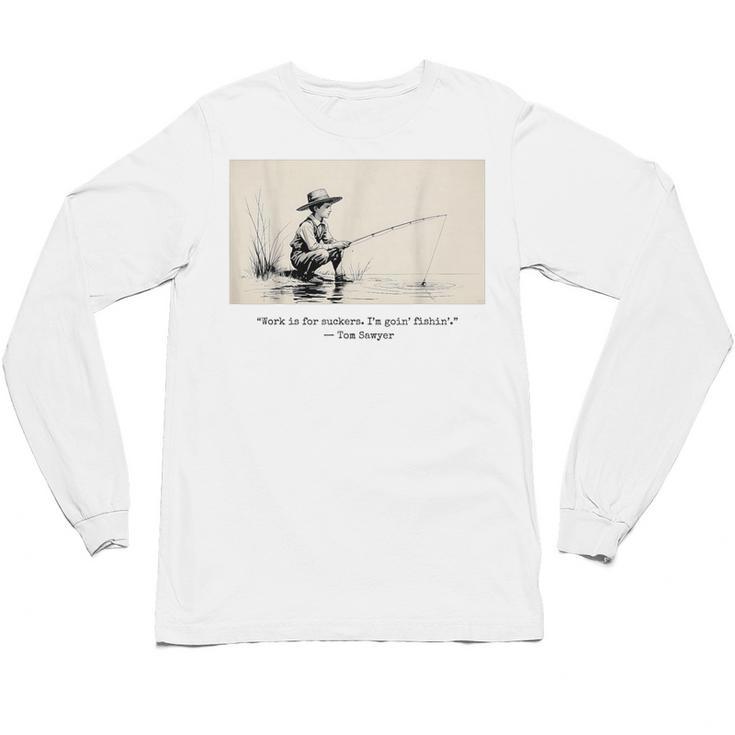 Work Is For Suckers I’m Goin’ Fishin’ Twain Sawyer Book Day Unisex Long Sleeve T-Shirt