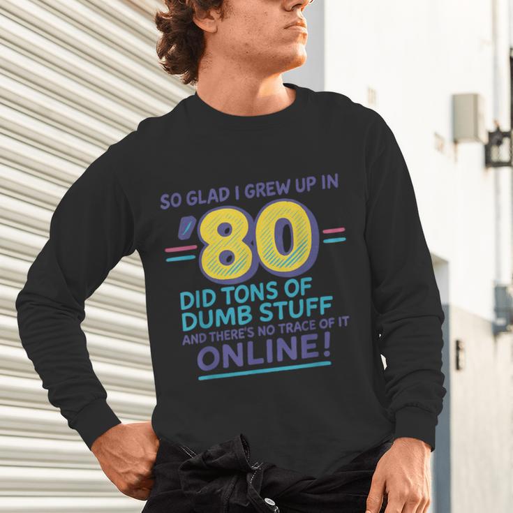 80s Nostalgia Retro Humor So Glad I Grew Up In The 80s Unisex Long Sleeve T-Shirt