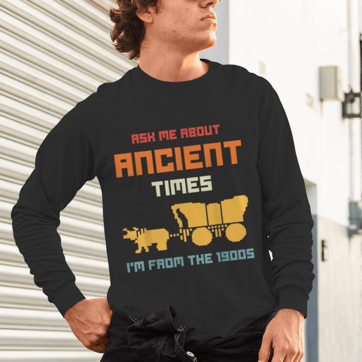 Ask Me About Ancient Times I'm From The 1900s Humorous Joke Unisex Long Sleeve T-Shirt