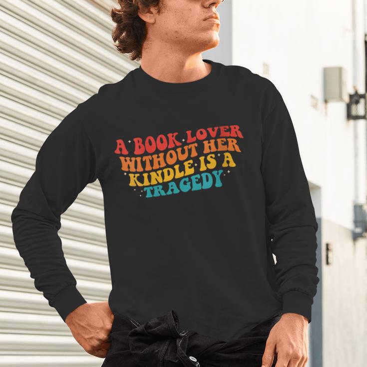 A Book Lover Without Her Kindle Is A Tragedy Apparel Unisex Long Sleeve T-Shirt A Book Lover Without Her Kindle Is A Tragedy Apparel Unisex Long Sleeve T-Shirt