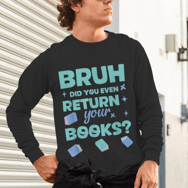 Bruh Did You Even Return Your Books Librarian Library Unisex Long Sleeve T-Shirt