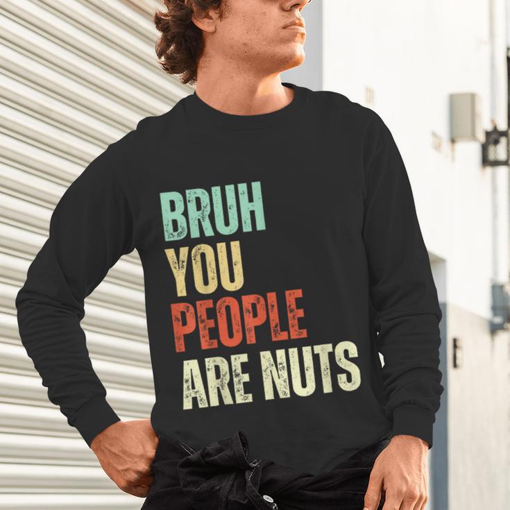 Bruh You People Are Nuts Introvert Saying Mean Unisex Long Sleeve T-Shirt Bruh You People Are Nuts Introvert Saying Mean Unisex Long Sleeve T-Shirt